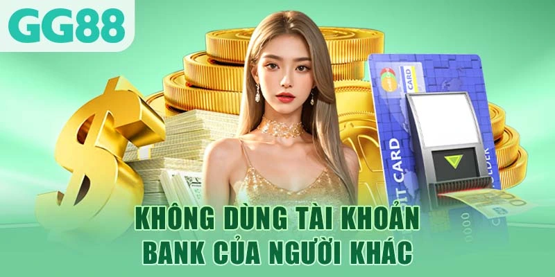 Không dùng tài khoản bank của người khác